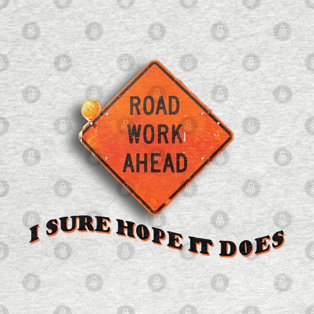 Road Work Ahead I Sure Hope It Does Meme by swankyswamprat